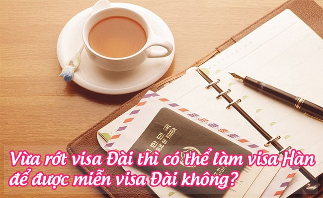 vua rot visa Dai thi co the lam visa Han de duoc mien visa Dai khong
