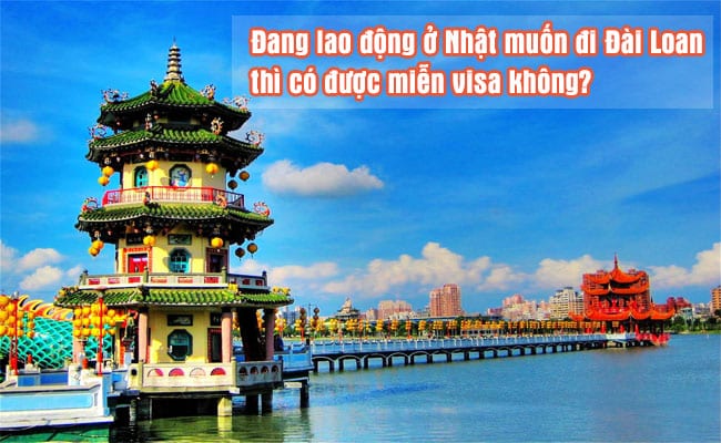 dang lao dong o Nhat muon di Dai Loan thi co duoc mien visa khong