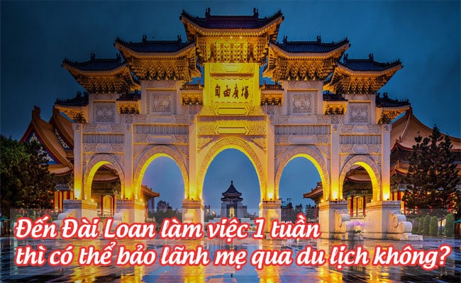 den Dai Loan lam viec 1 tuan thi co the bao lanh me qua du lich khong