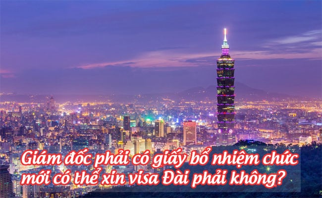 giam doc phai co giay bo nhiem chuc moi co the xin visa Dai phai khong