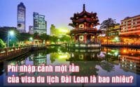 phi nhap canh mot lan cua visa du lich Dai Loan la bao nhieu