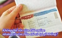 khong the xin visa Dai online, nhung co visa Han thi co loi gi khong