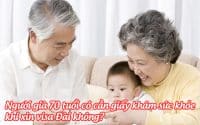 nguoi gia 70 tuoi co can giay kham suc khoe khi xin visa dai khong
