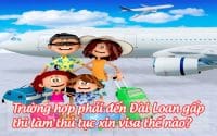 truong hop phai den dai loan gap thi lam thu tuc xin visa the nao