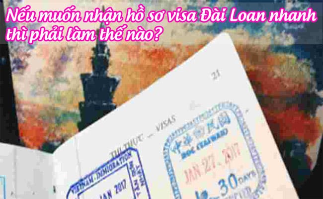 neu muon nhan ho so visa dai loan nhanh thi phai lam the nao
