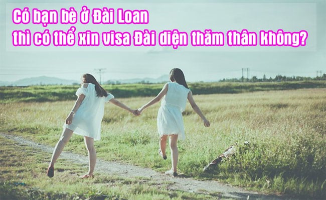 co ban be o dai loan thi co the xin visa dai dien tham than khong