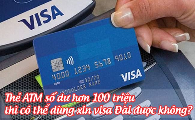 the ATM so du hon 100 trieu thi co the dung xin visa dai duoc khong
