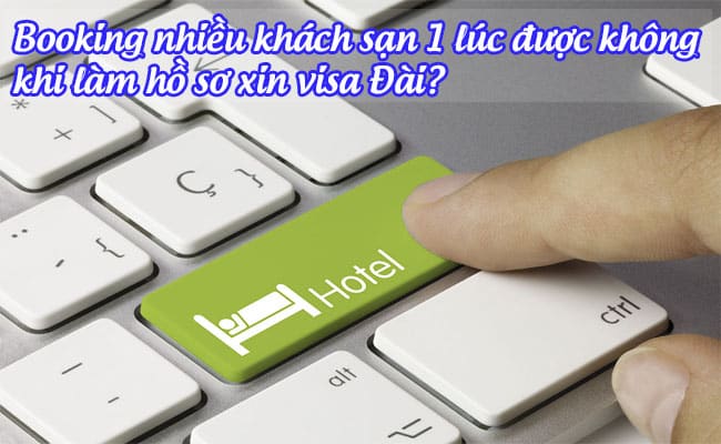 booking nhieu khach san 1 luc duoc khong khi lam ho so xin visa dai