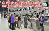 co the xin visa dai loan online truc tiep tai san bay duoc khong